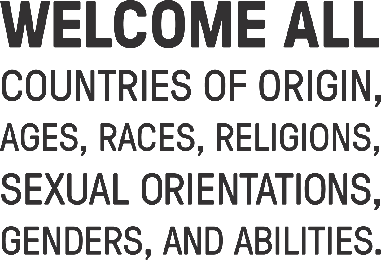 Welcome All: Countries of origin, ages, races, religions, sexual orientations, genders, and abilities.